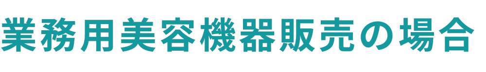 業務用美容機器販売の場合